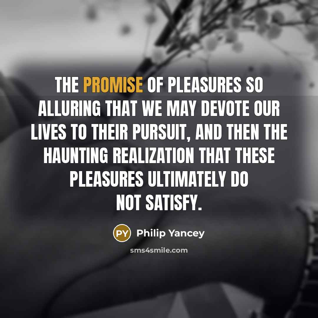 “The promise of pleasures so alluring that we may devote…” quote by Philip Yancey