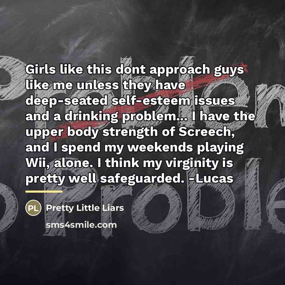 “Girls like this dont approach guys like me unless they…” quote by Pretty Little Liars
