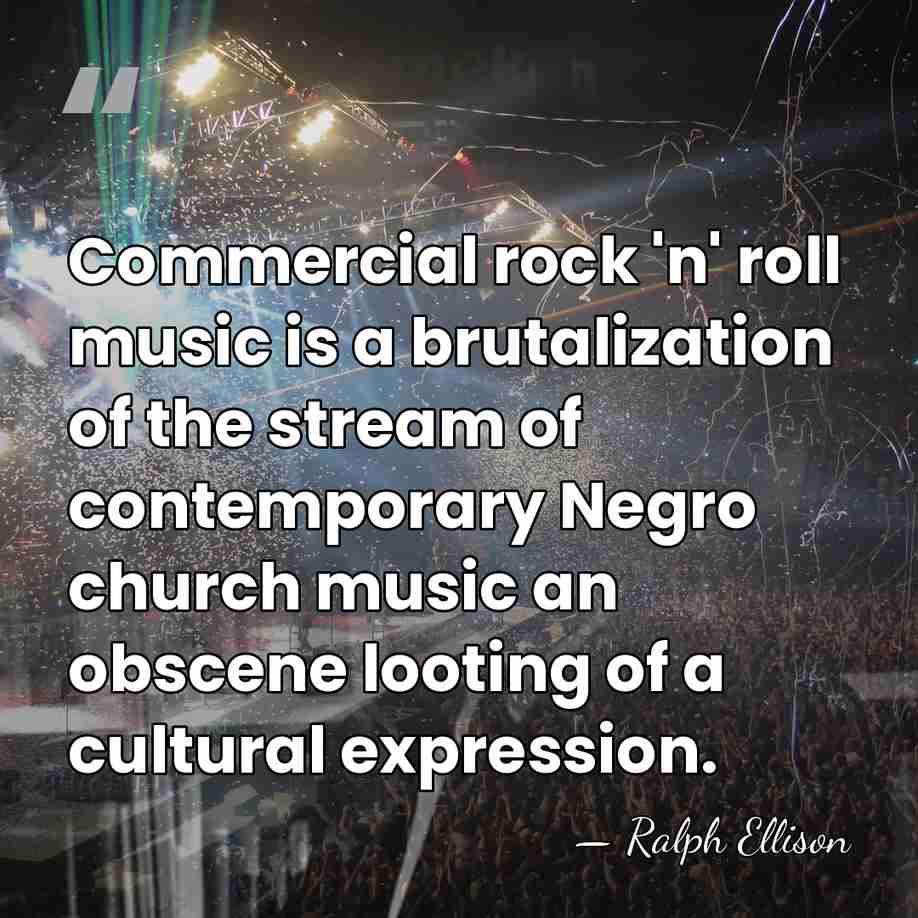Commercial rock 'n' roll music is a brutalization of the stream of&hellip; - Ralph Ellison