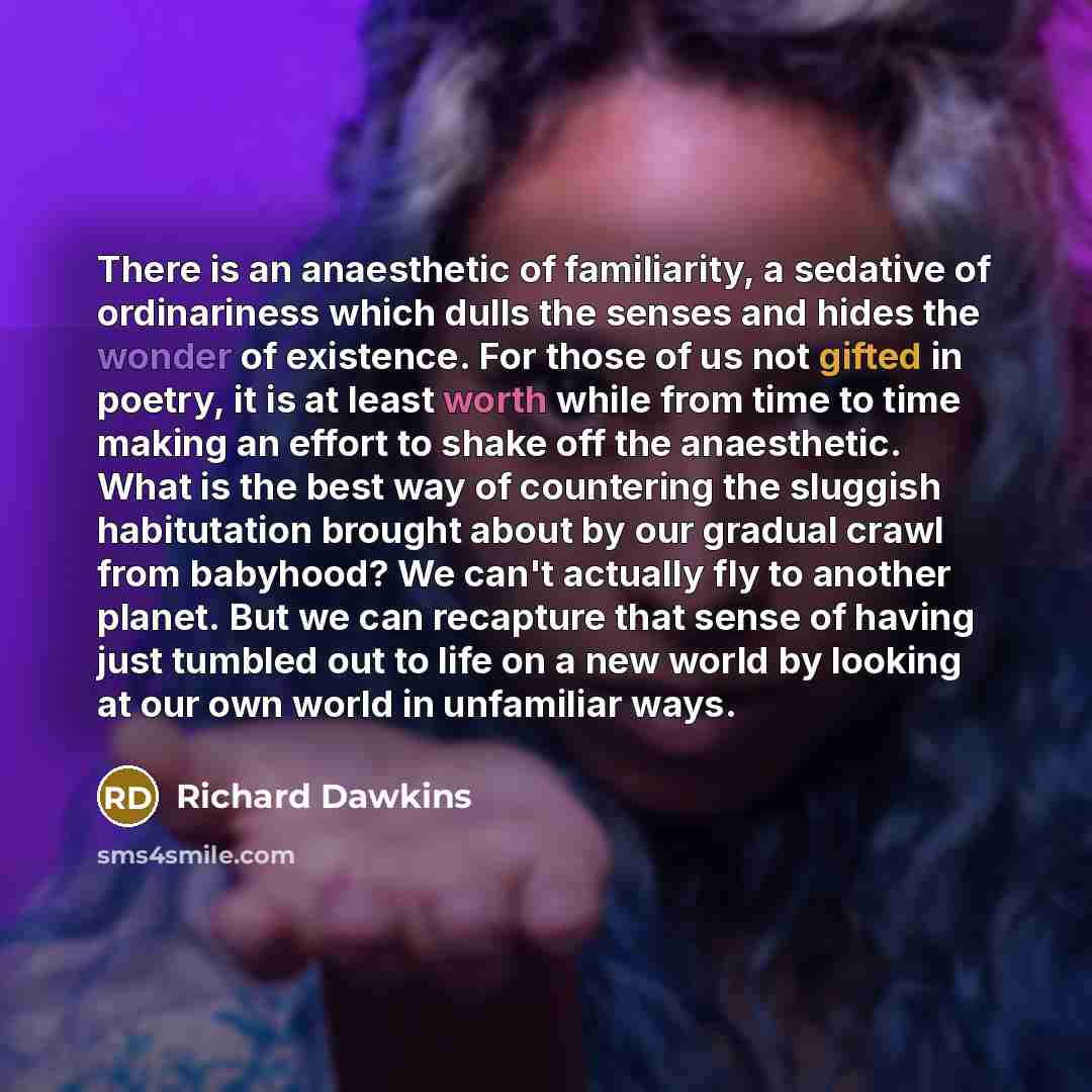 “There is an anaesthetic of familiarity, a sedative of ordinariness…” quote by Richard Dawkins
