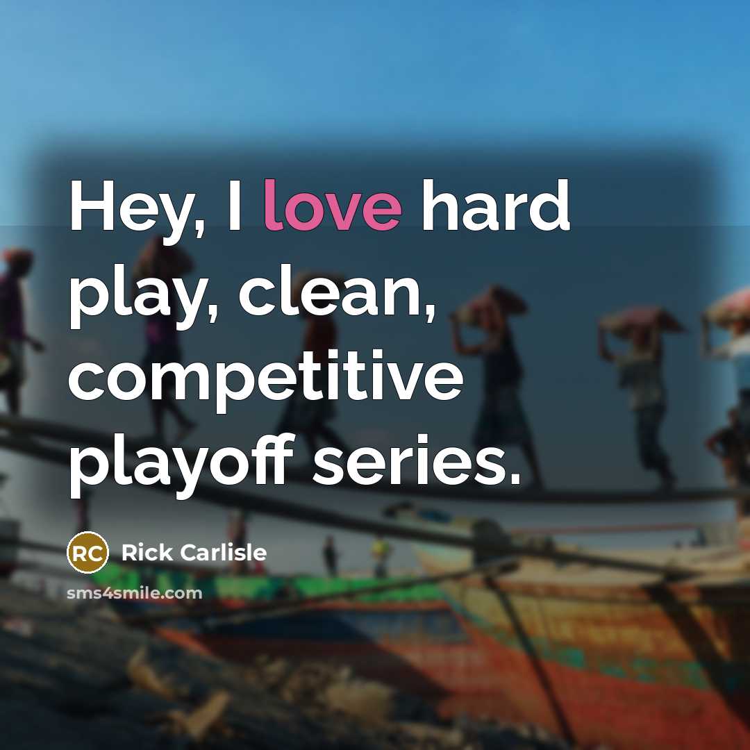 “Hey, I love hard play, clean, competitive playoff series.…” quote by Rick Carlisle