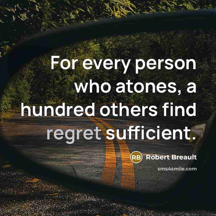 “For every person who atones, a hundred others find regret…” quote by Robert Breault