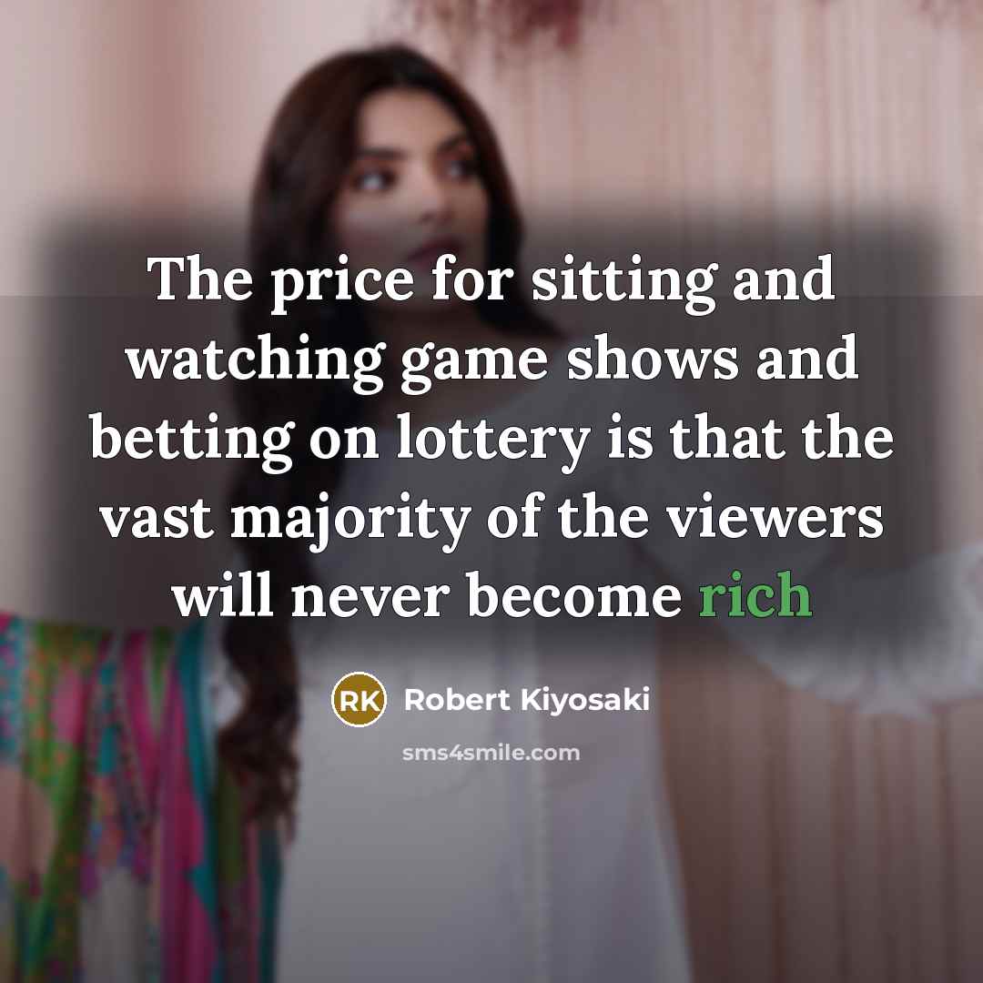 “The price for sitting and watching game shows and betting…” quote by Robert Kiyosaki