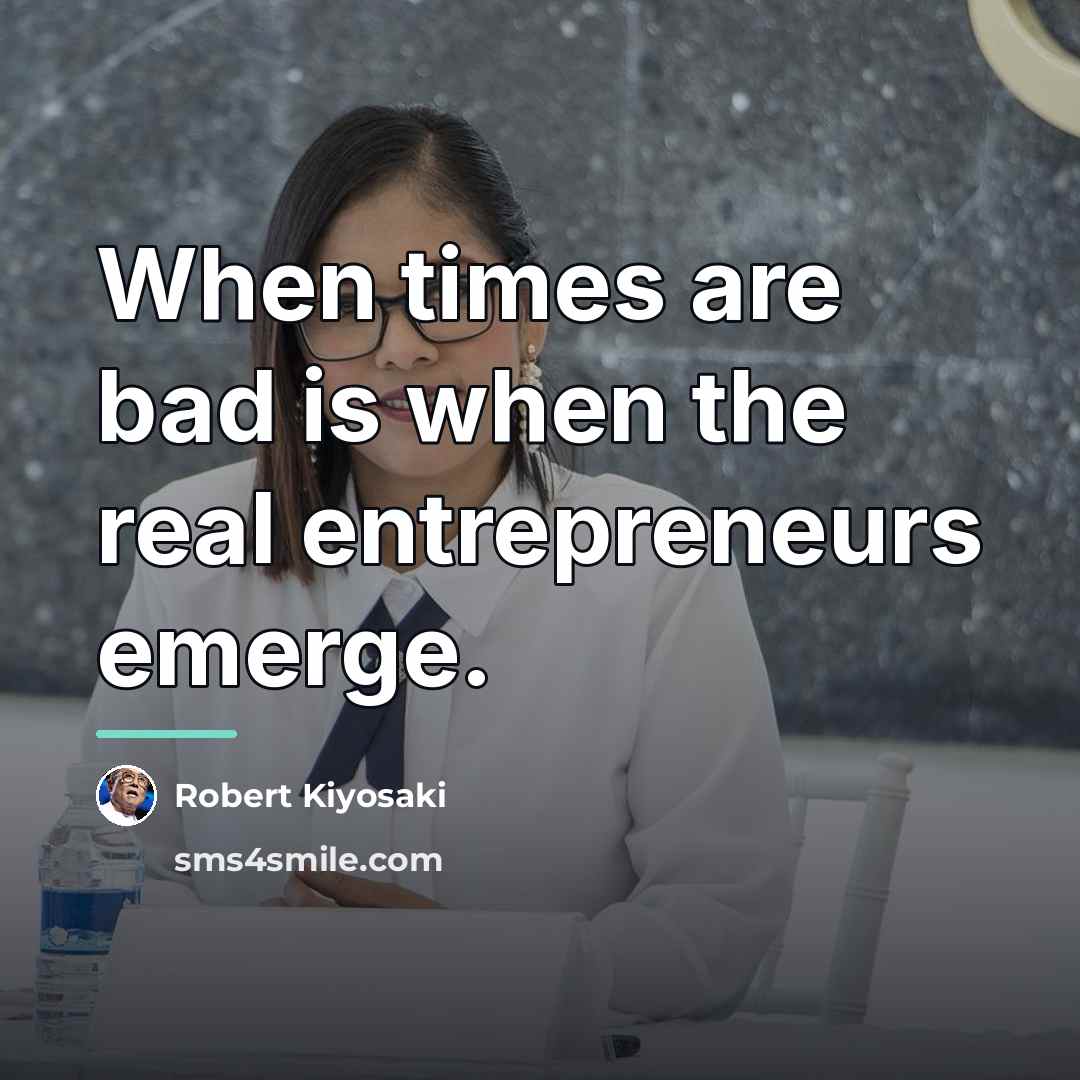 “When times are bad is when the real entrepreneurs emerge.…” quote by Robert Kiyosaki