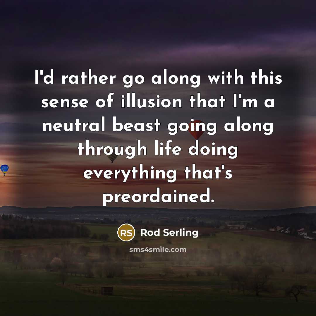 “I'd rather go along with this sense of illusion that…” quote by Rod Serling