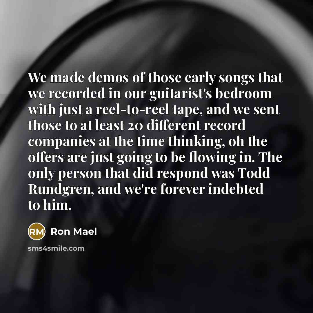 “We made demos of those early songs that we recorded…” quote by Ron Mael