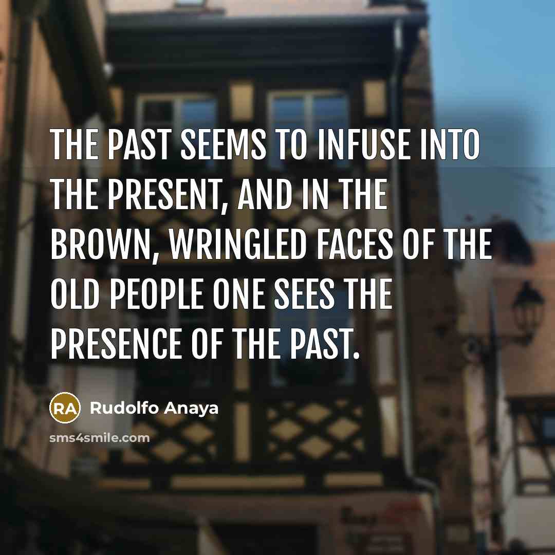 “The past seems to infuse into the present, and in…” quote by Rudolfo Anaya