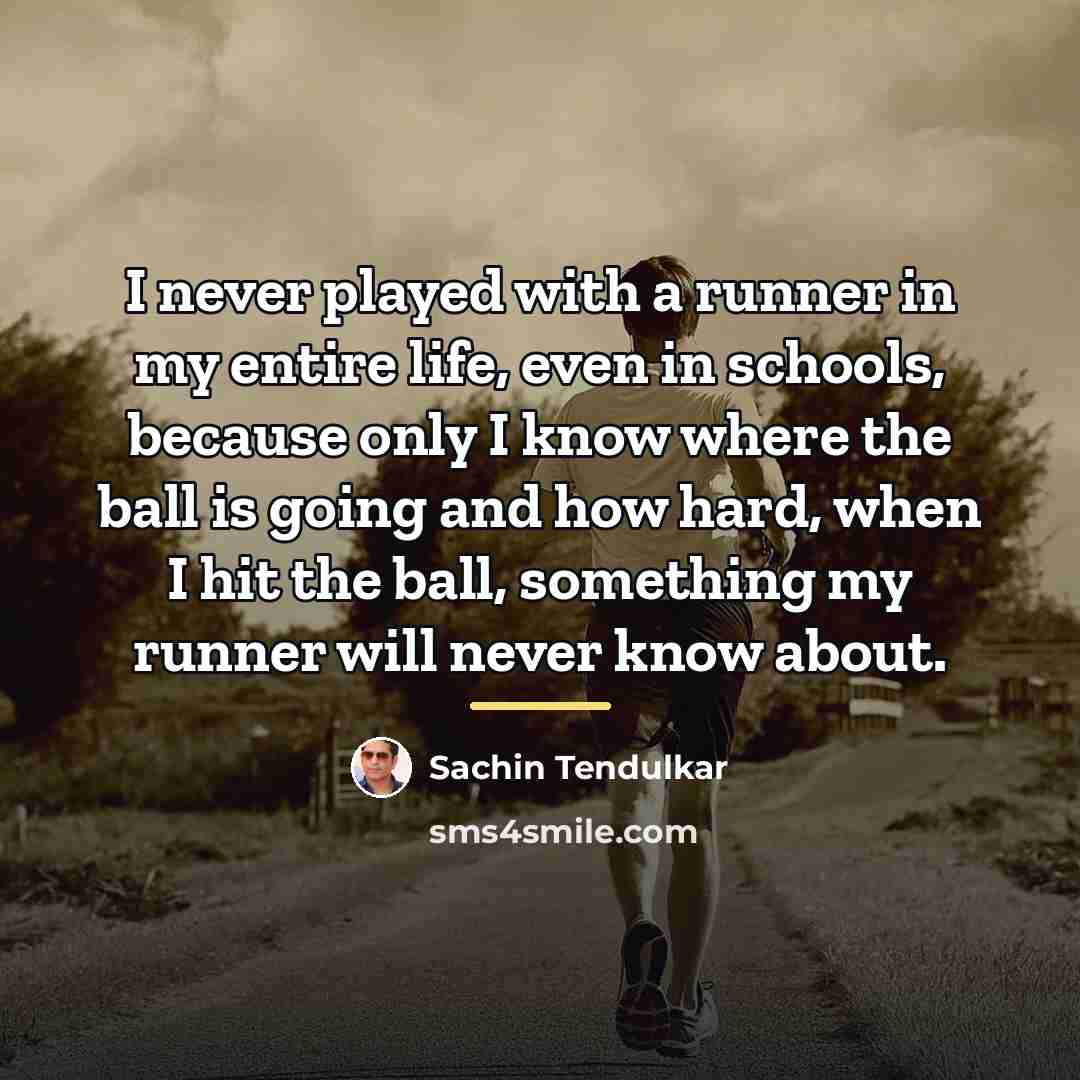 “I never played with a runner in my entire life,…” quote by Sachin Tendulkar