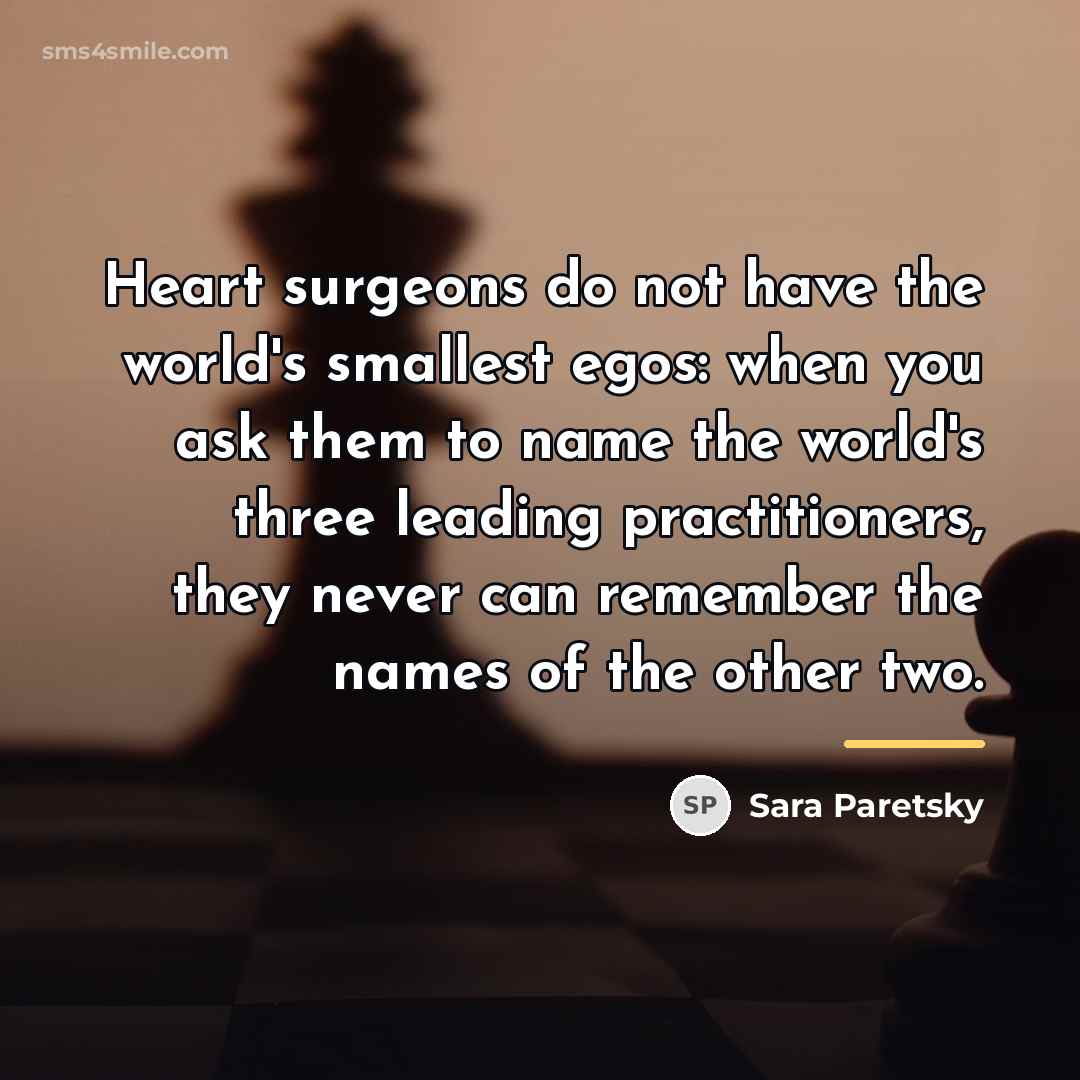 “Heart surgeons do not have the world's smallest egos: when…” quote by Sara Paretsky
