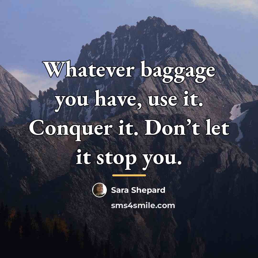 “Whatever baggage you have, use it. Conquer it. Don’t let…” quote by Sara Shepard