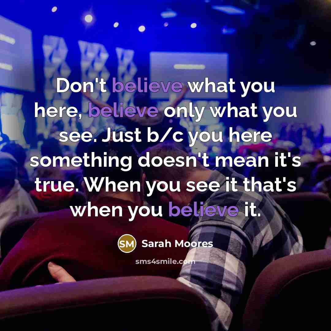“Don't believe what you here, believe only what you see.…” quote by Sarah Moores