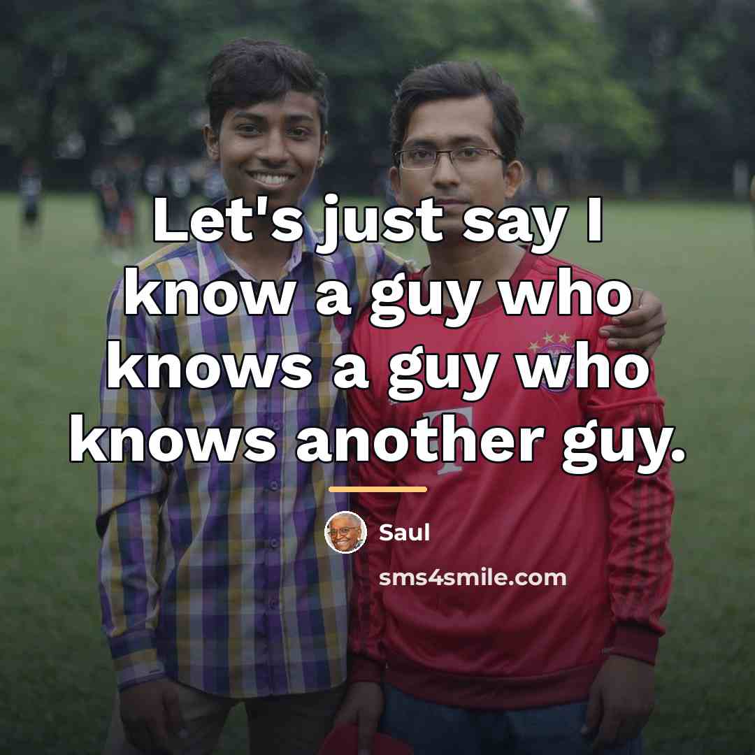 “Let's just say I know a guy who knows a…” quote by Saul