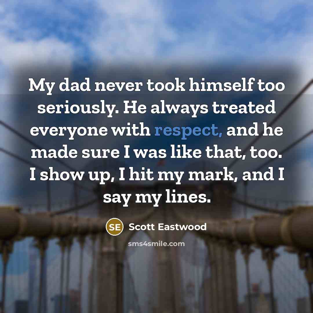 “My dad never took himself too seriously. He always treated…” quote by Scott Eastwood