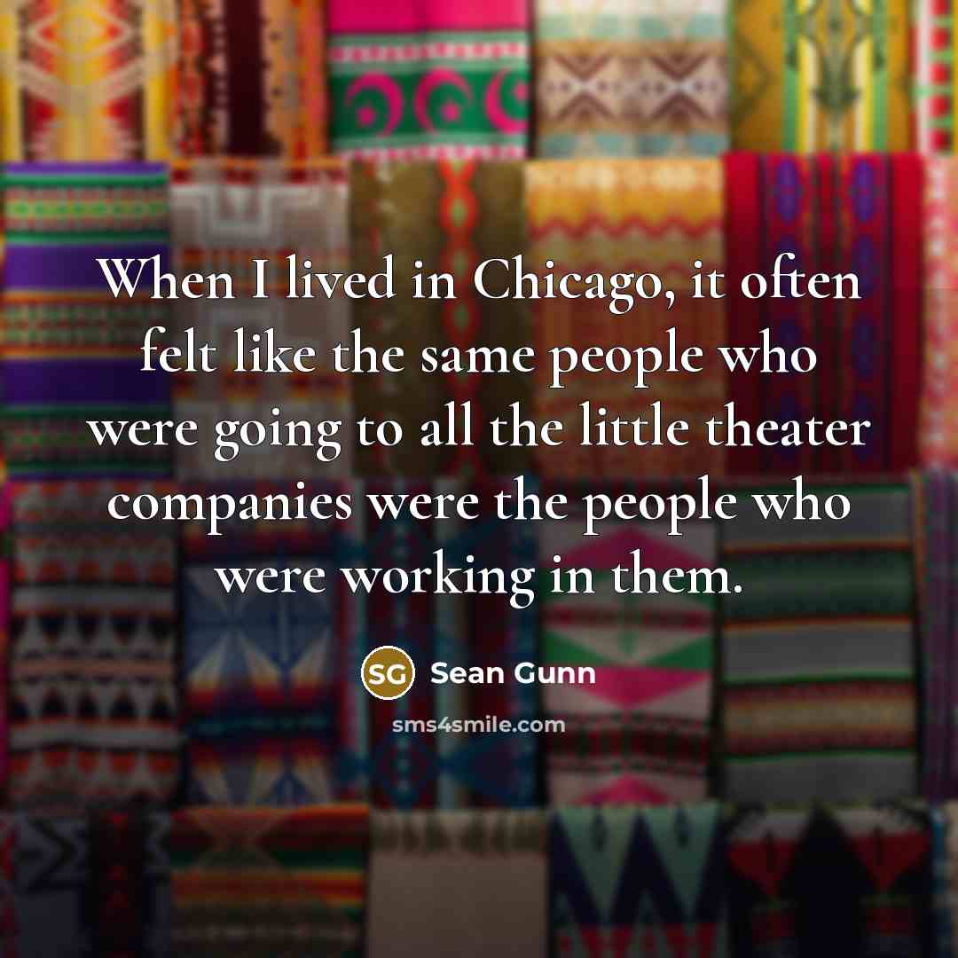 “When I lived in Chicago, it often felt like the…” quote by Sean Gunn