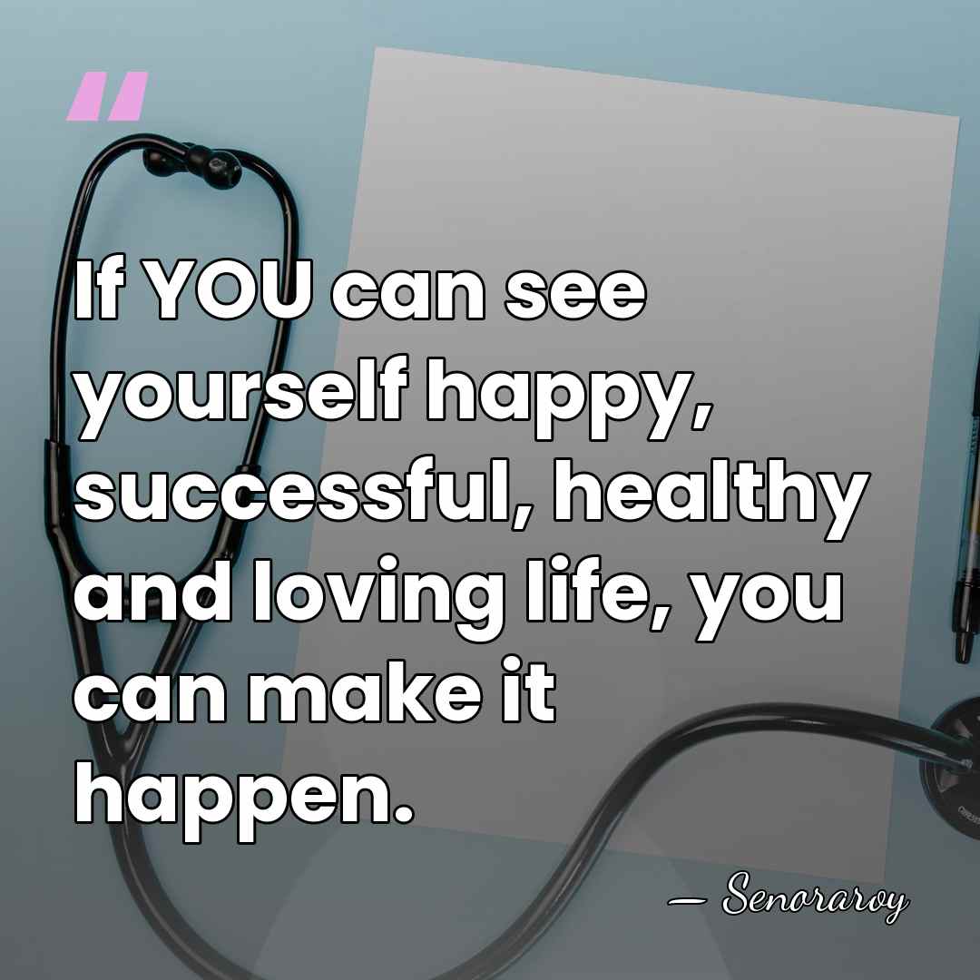 If YOU can see yourself happy, successful, healthy and loving life, you&hellip; - Senoraroy