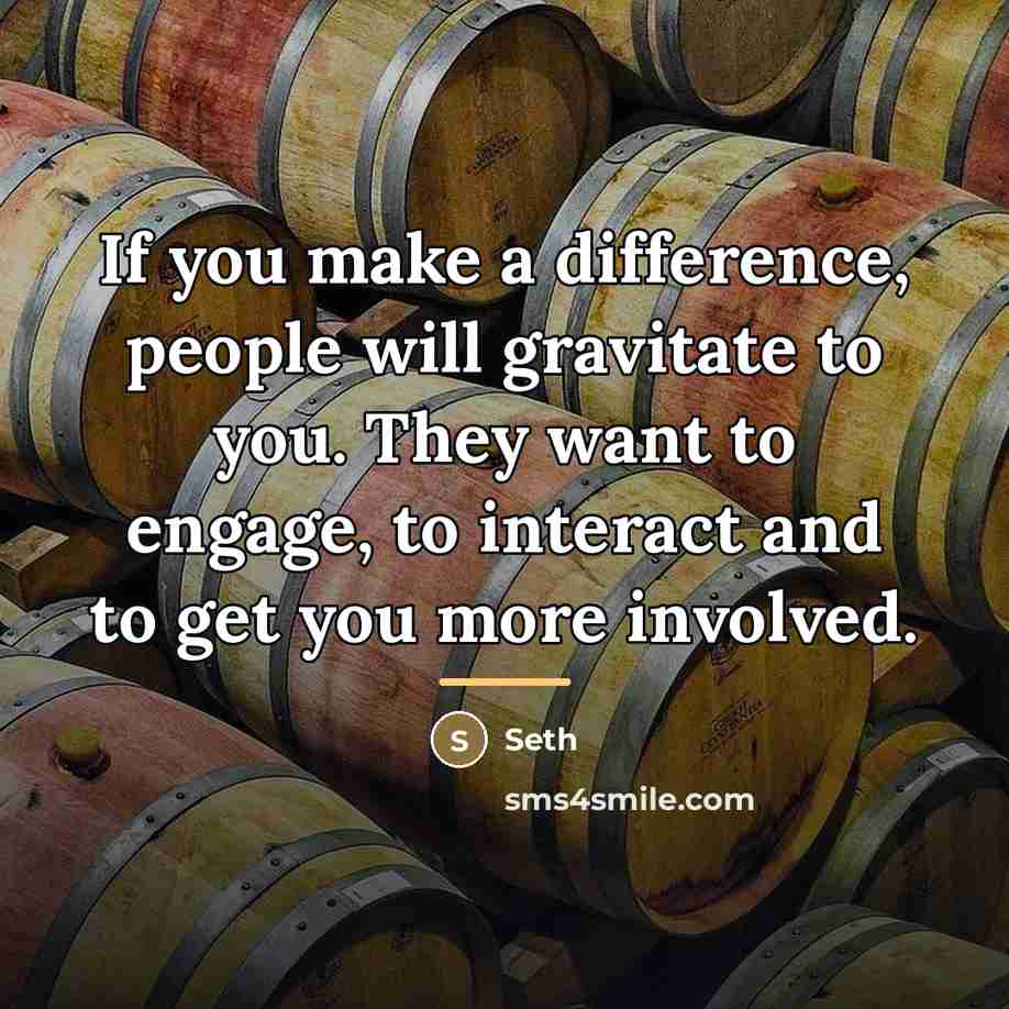 “If you make a difference, people will gravitate to you.…” quote by Seth