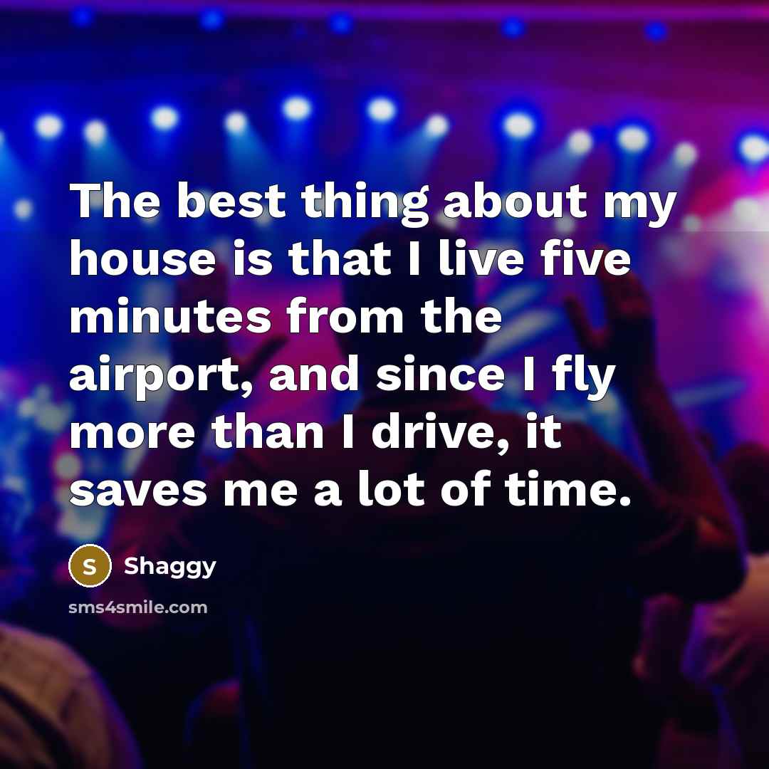 “The best thing about my house is that I live…” quote by Shaggy