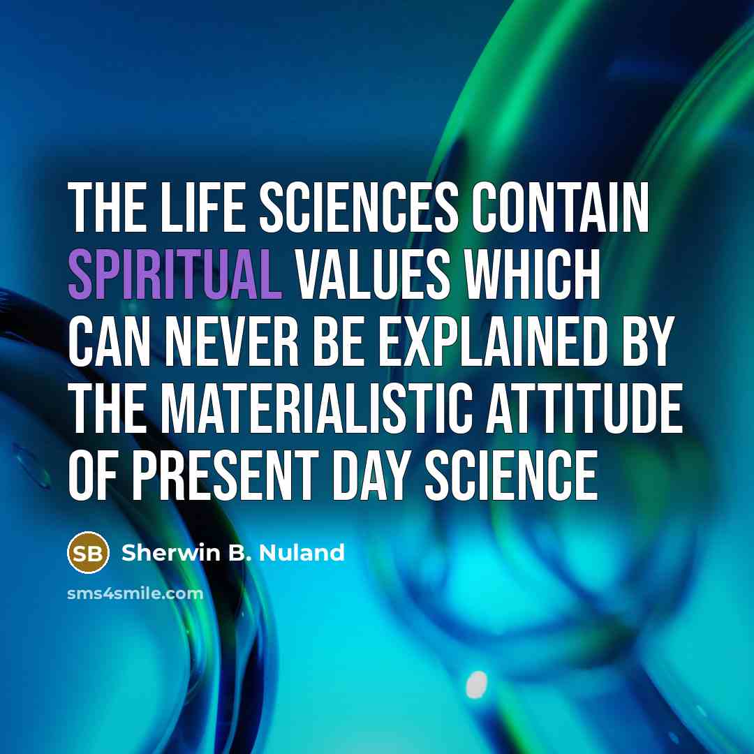 “The life sciences contain spiritual values which can never be…” quote by Sherwin B. Nuland