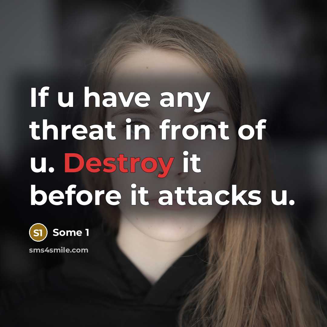 “If u have any threat in front of u. Destroy…” quote by Some 1