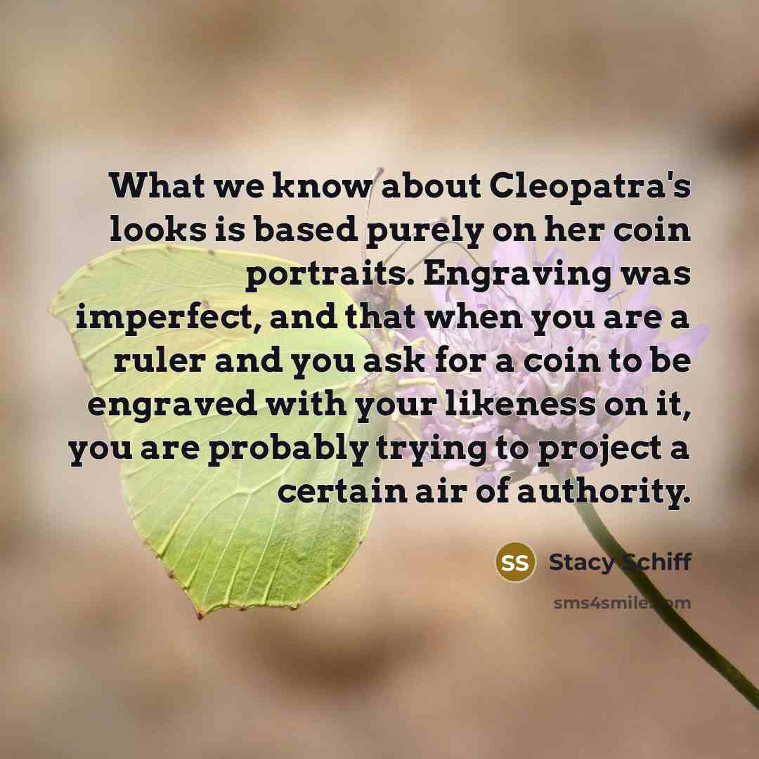 “What we know about Cleopatra's looks is based purely on…” quote by Stacy Schiff