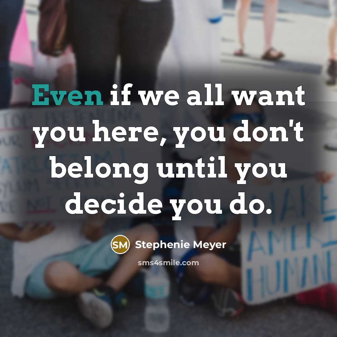 “Even if we all want you here, you don't belong…” quote by Stephenie Meyer