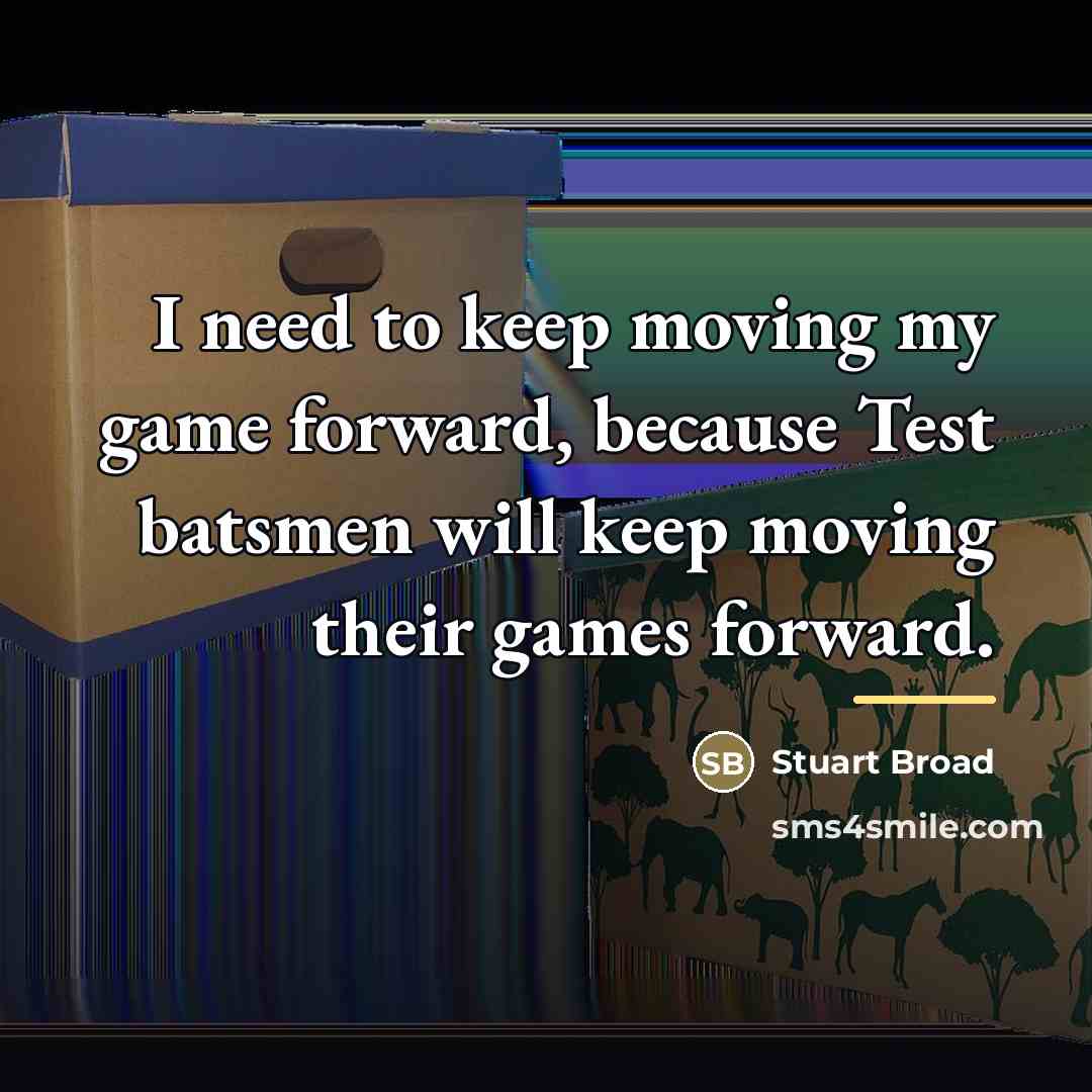 “I need to keep moving my game forward, because Test…” quote by Stuart Broad
