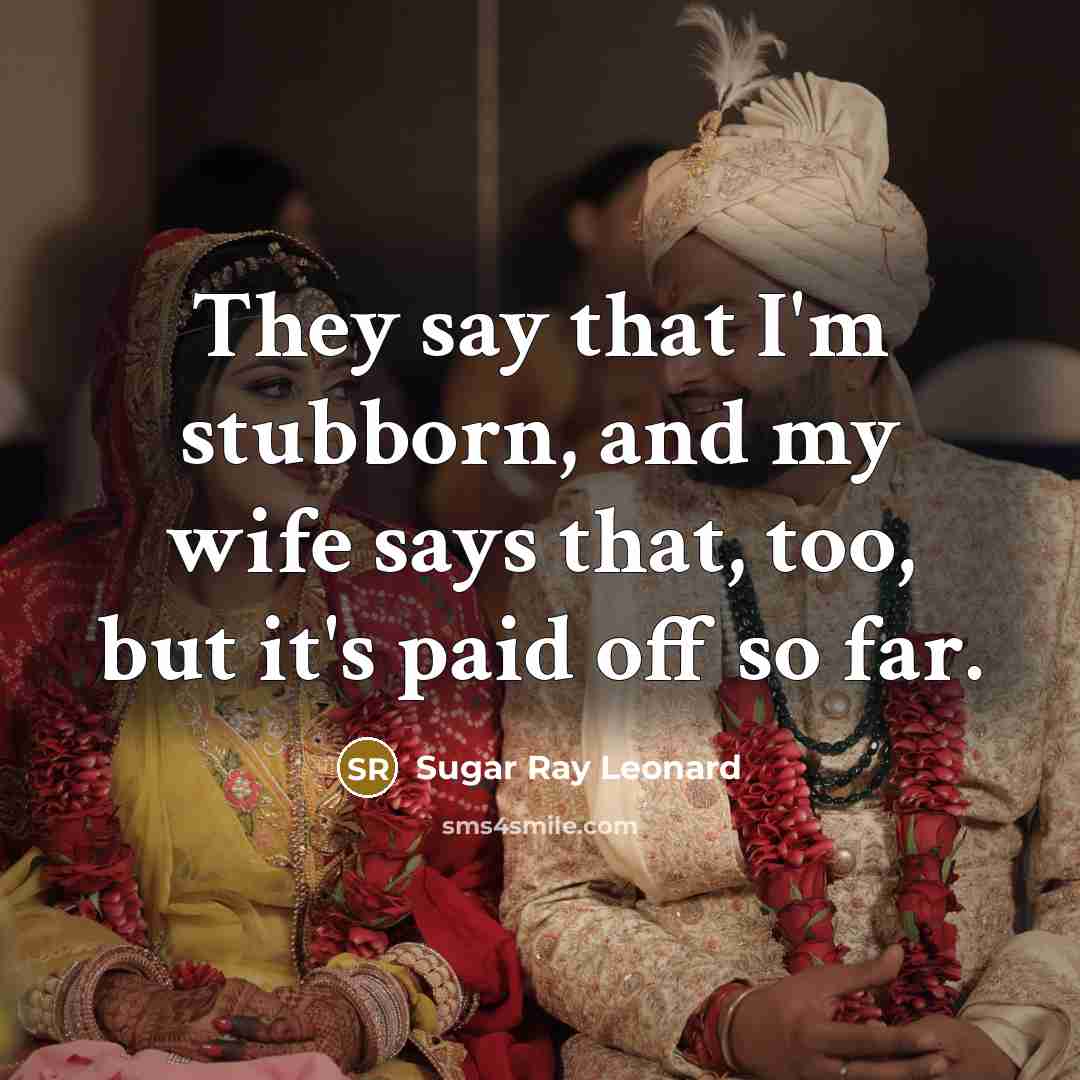 “They say that I'm stubborn, and my wife says that,…” quote by Sugar Ray Leonard