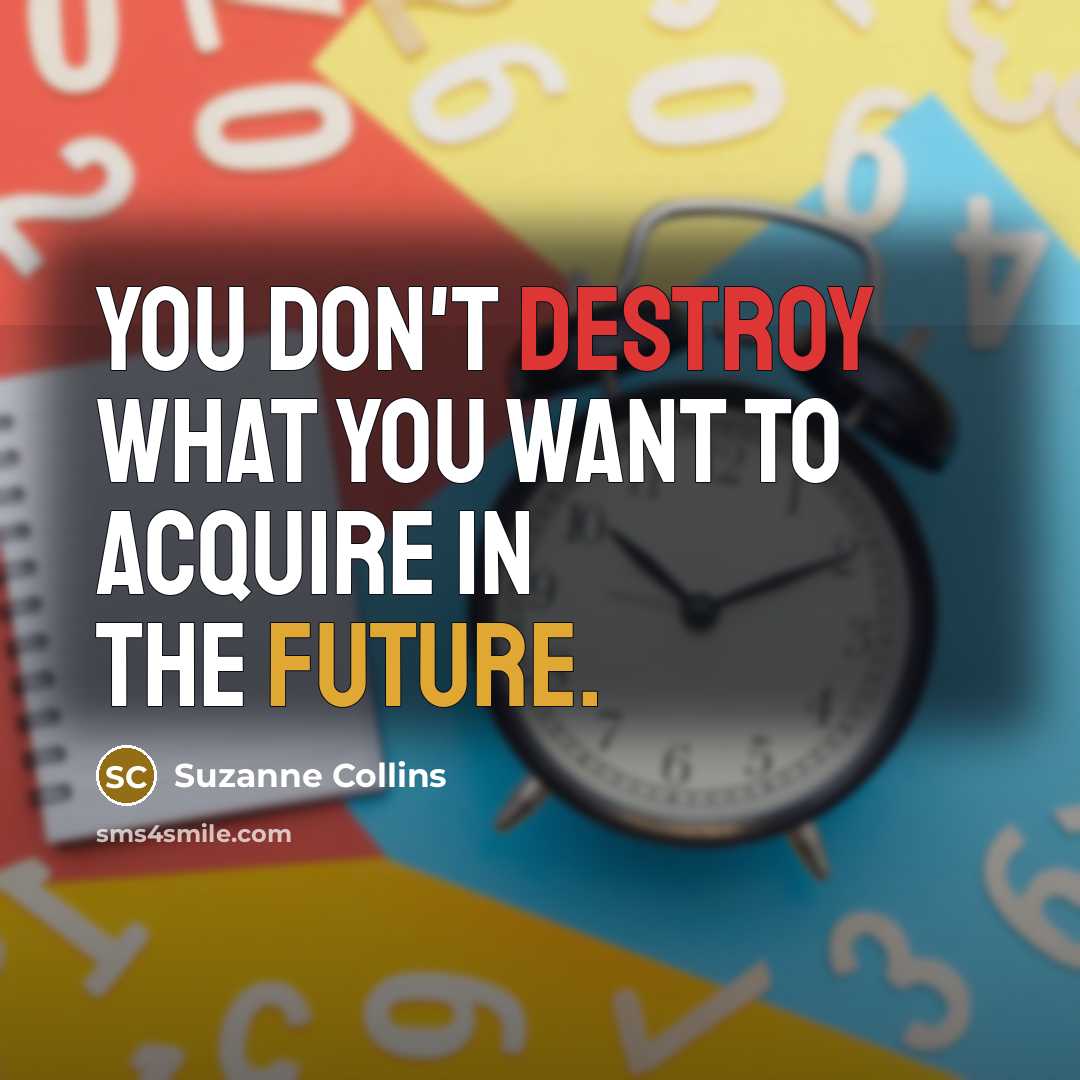 “You don't destroy what you want to acquire in the…” quote by Suzanne Collins