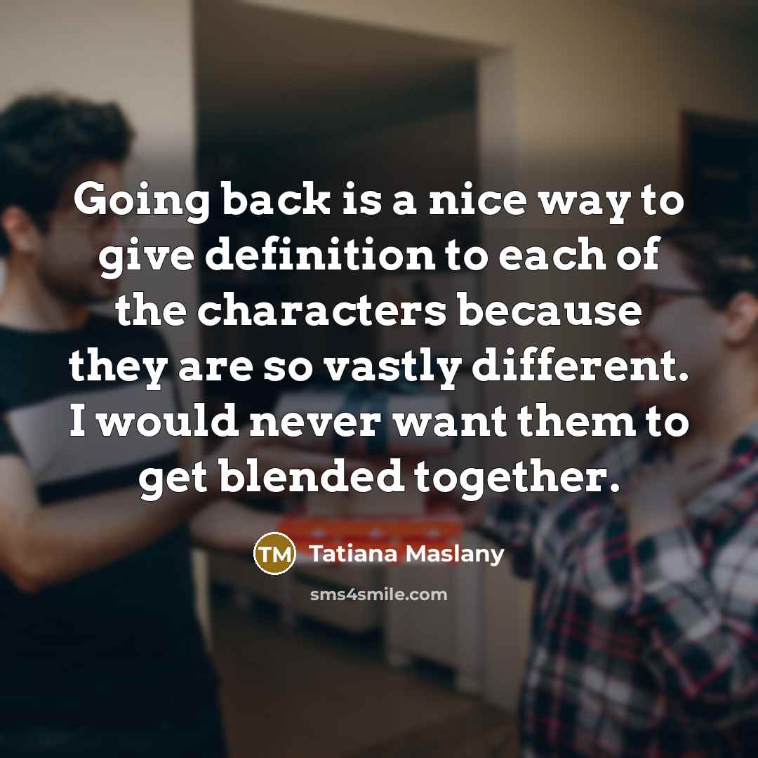 “Going back is a nice way to give definition to…” quote by Tatiana Maslany