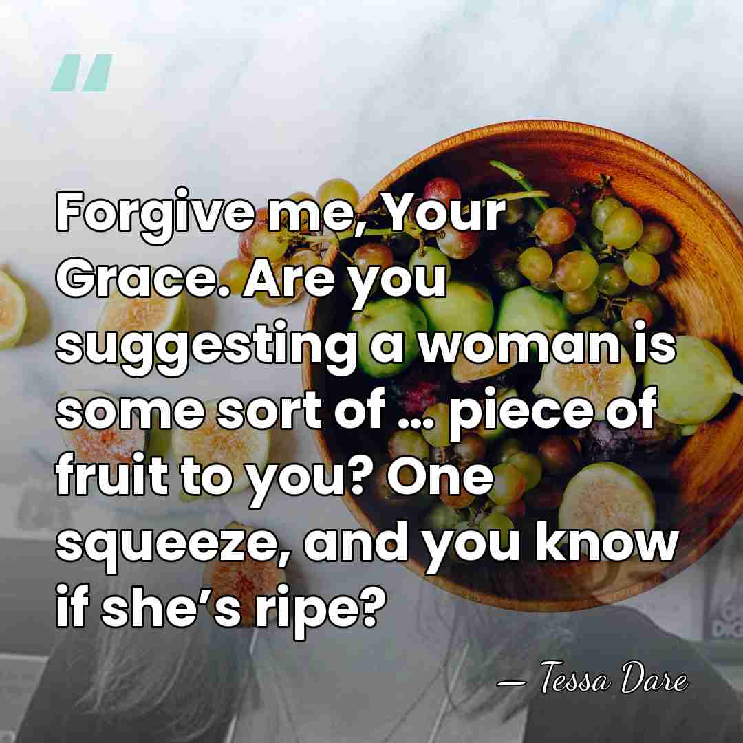 Forgive me, Your Grace. Are you suggesting a woman is some sort&hellip; - Tessa Dare