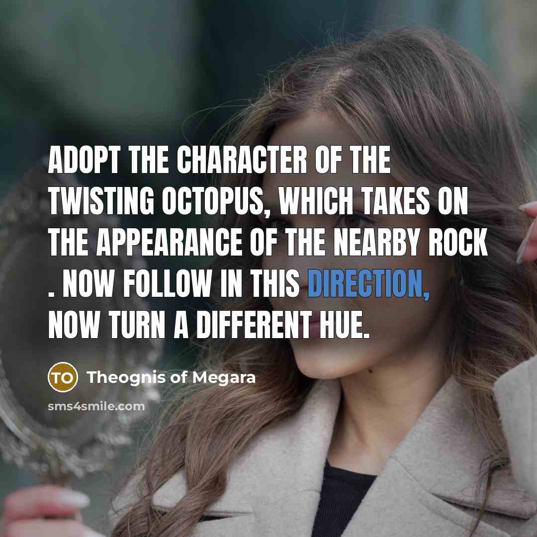 “Adopt the character of the twisting octopus, which takes on…” quote by Theognis of Megara