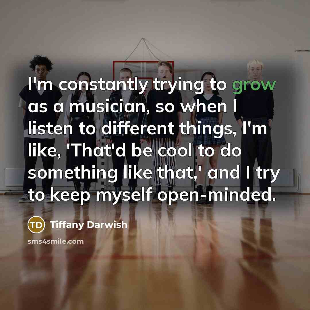 “I'm constantly trying to grow as a musician, so when…” quote by Tiffany Darwish