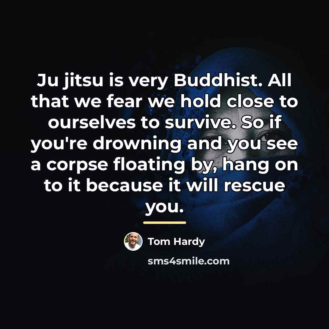 “Ju jitsu is very Buddhist. All that we fear we…” quote by Tom Hardy