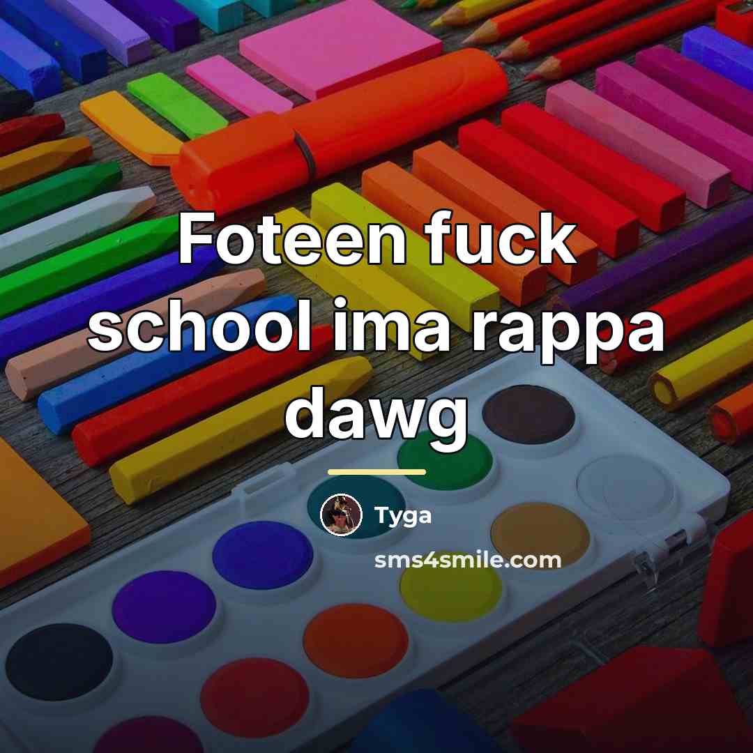 “Foteen fuck school ima rappa dawg…” quote by Tyga
