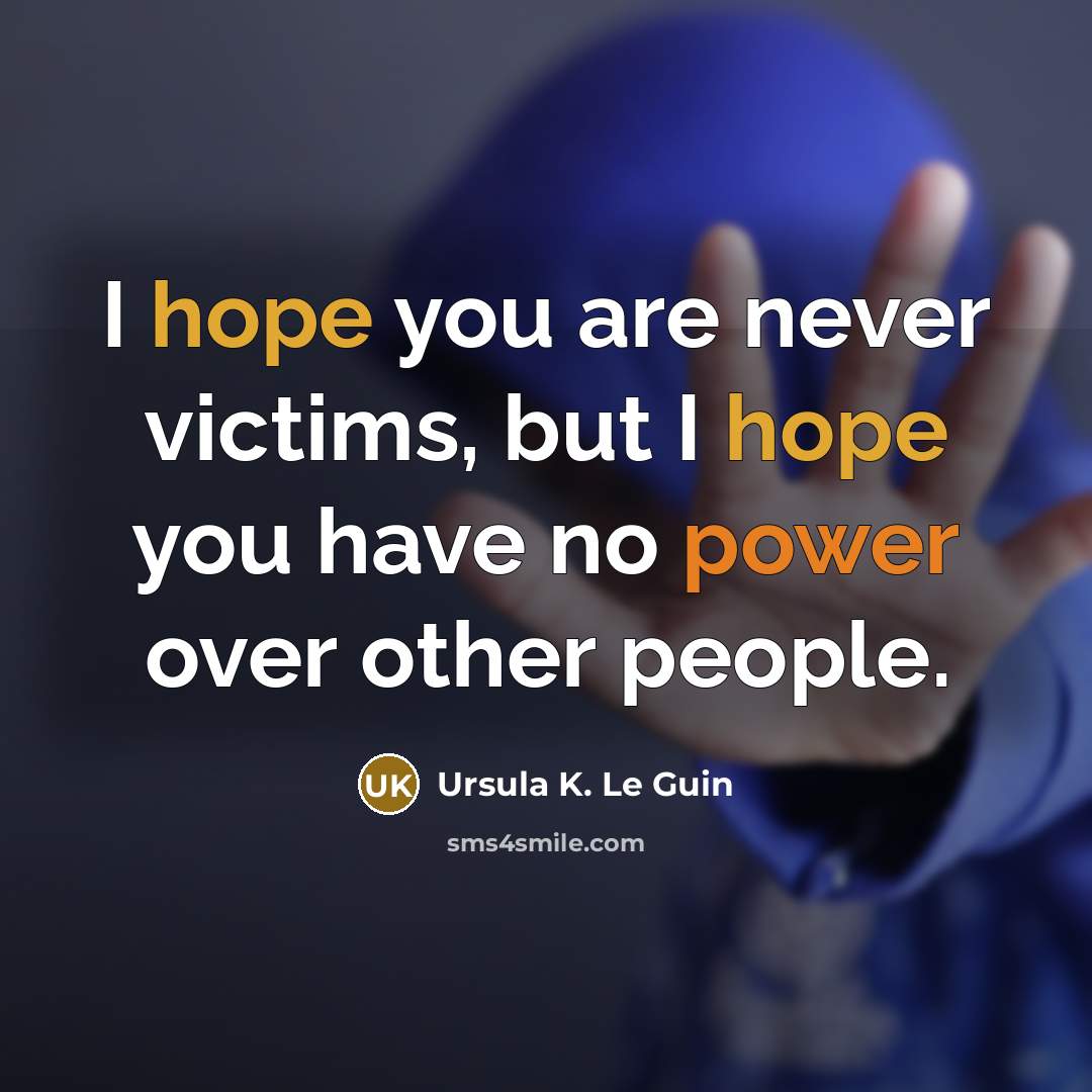 “I hope you are never victims, but I hope you…” quote by Ursula K. Le Guin