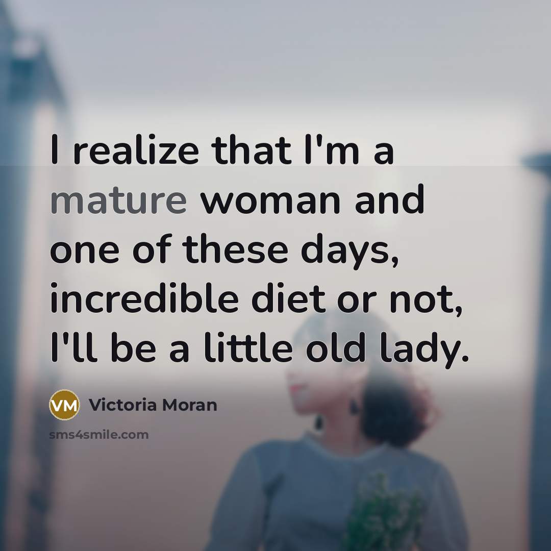 “I realize that I'm a mature woman and one of…” quote by Victoria Moran