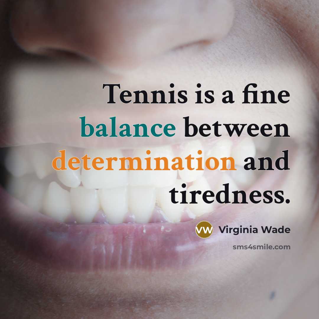 “Tennis is a fine balance between determination and tiredness.…” quote by Virginia Wade