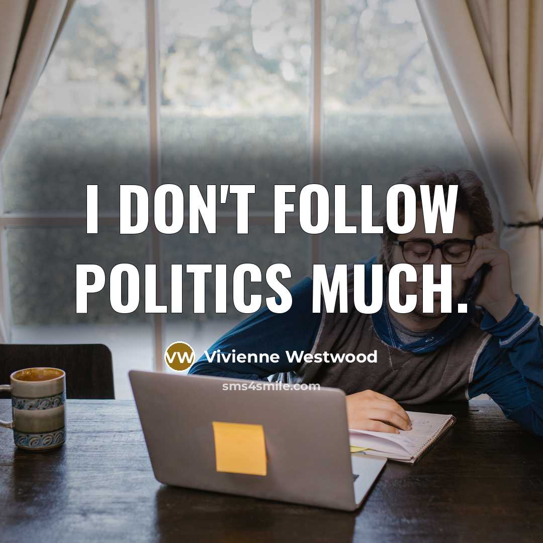 “I don't follow politics much.…” quote by Vivienne Westwood