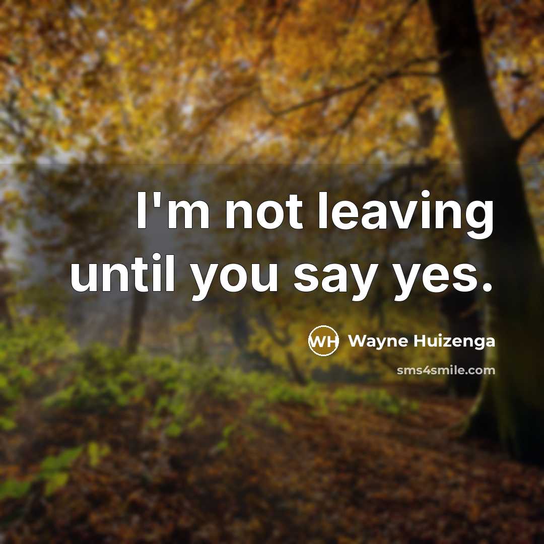 “I'm not leaving until you say yes.…” quote by Wayne Huizenga