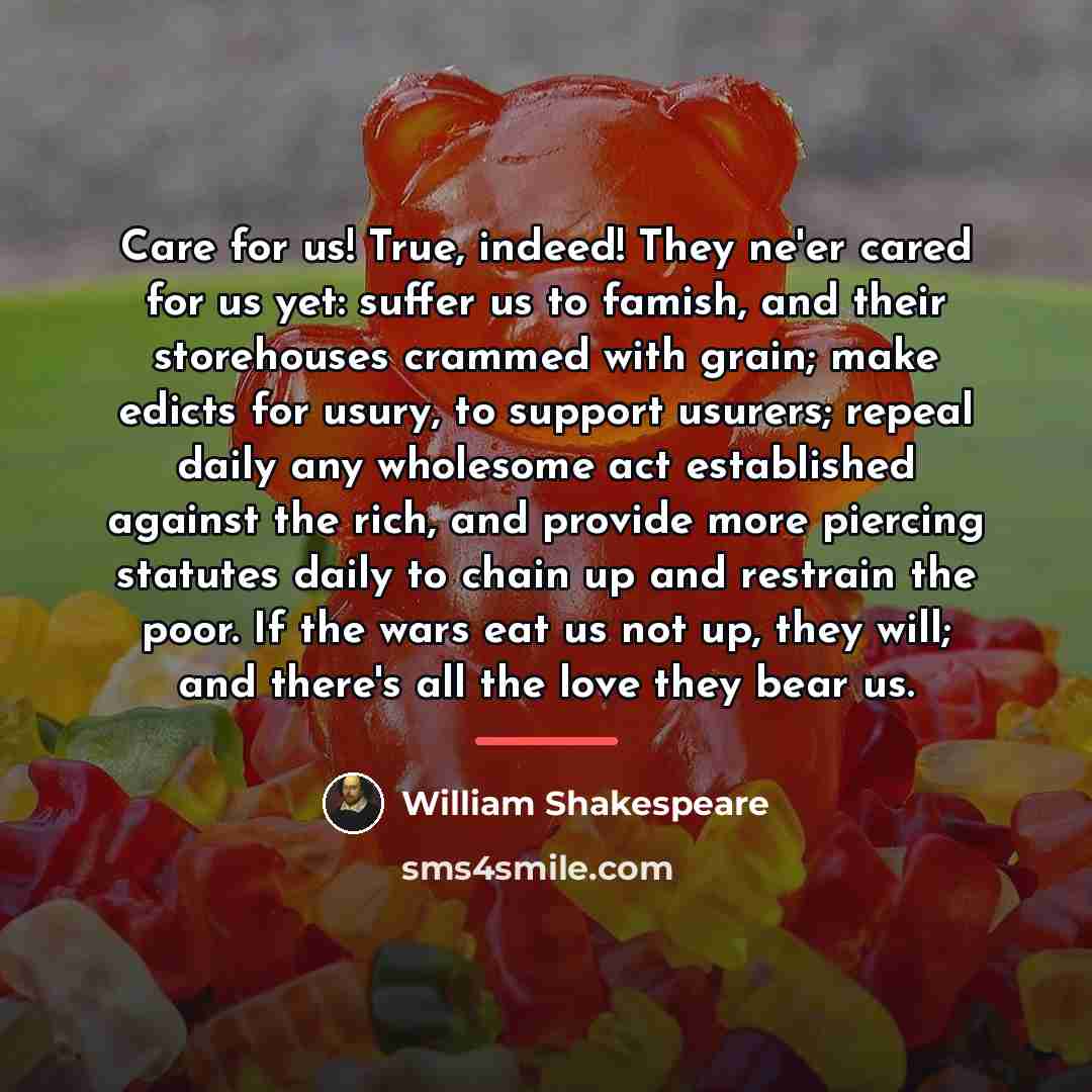 “Care for us! True, indeed! They ne'er cared for us…” quote by William Shakespeare