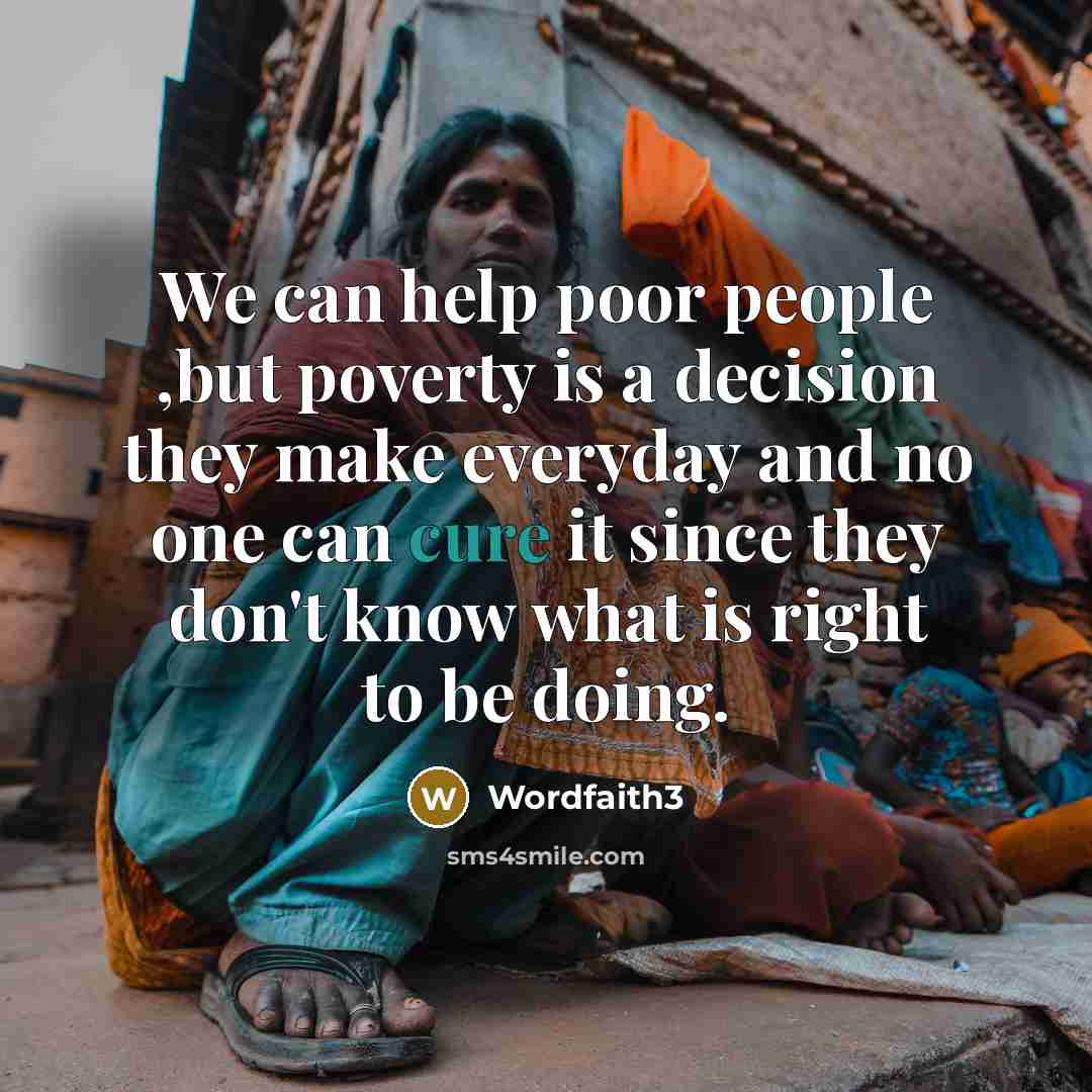 “We can help poor people ,but poverty is a decision…” quote by Wordfaith3