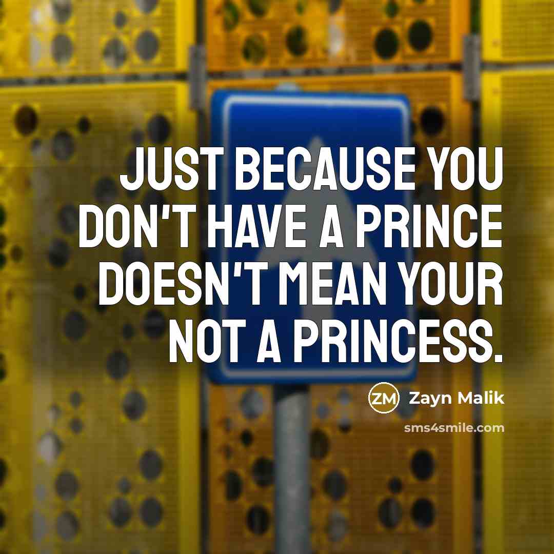 “Just because you don't have a prince doesn't mean your…” quote by Zayn Malik