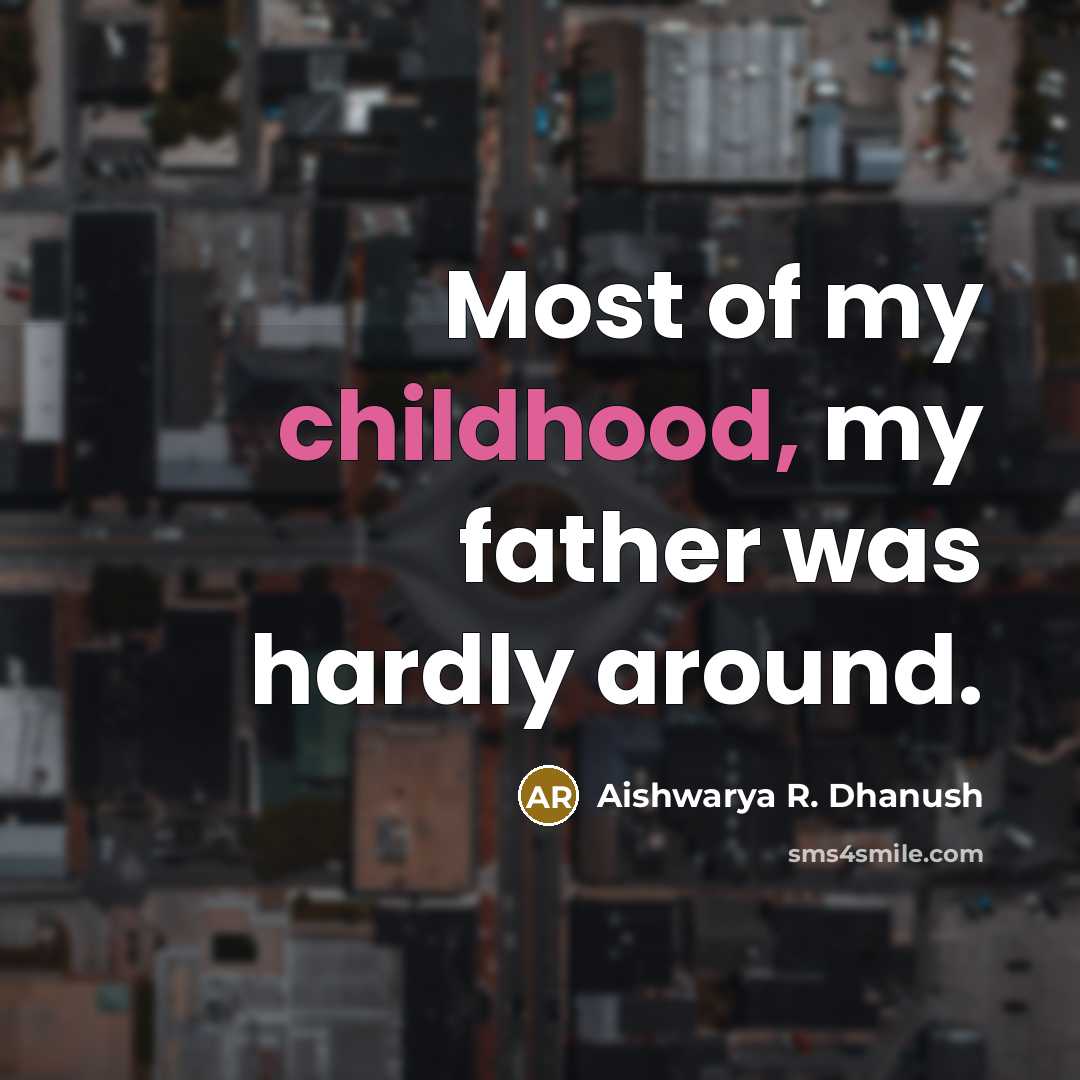 “Most of my childhood, my father was hardly around.…” quote by Aishwarya R. Dhanush