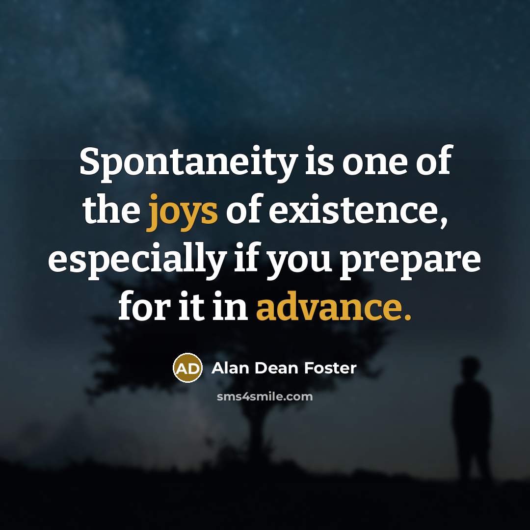 “Spontaneity is one of the joys of existence, especially if…” quote by Alan Dean Foster
