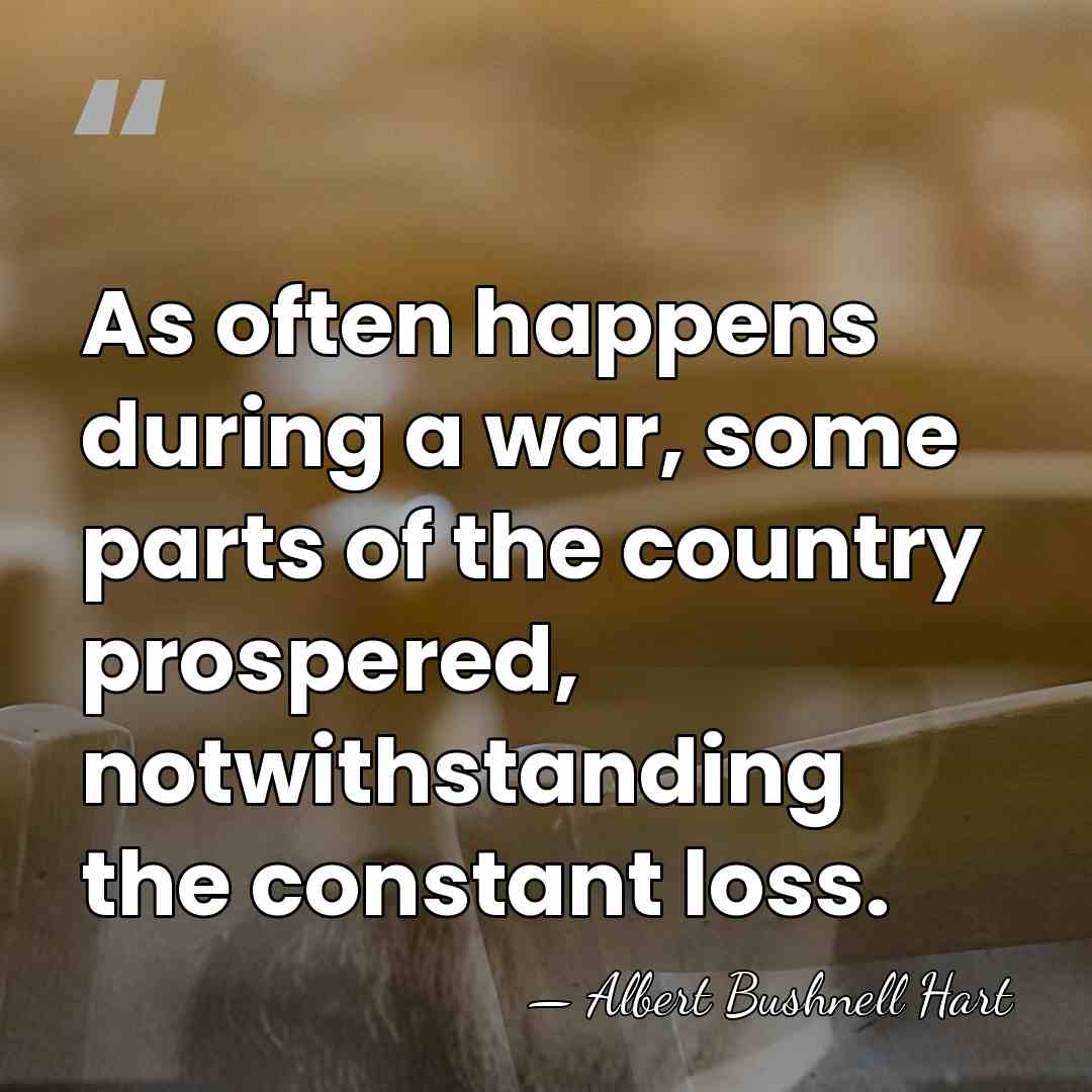 As often happens during a war, some parts of the country prospered,&hellip; - Albert Bushnell Hart