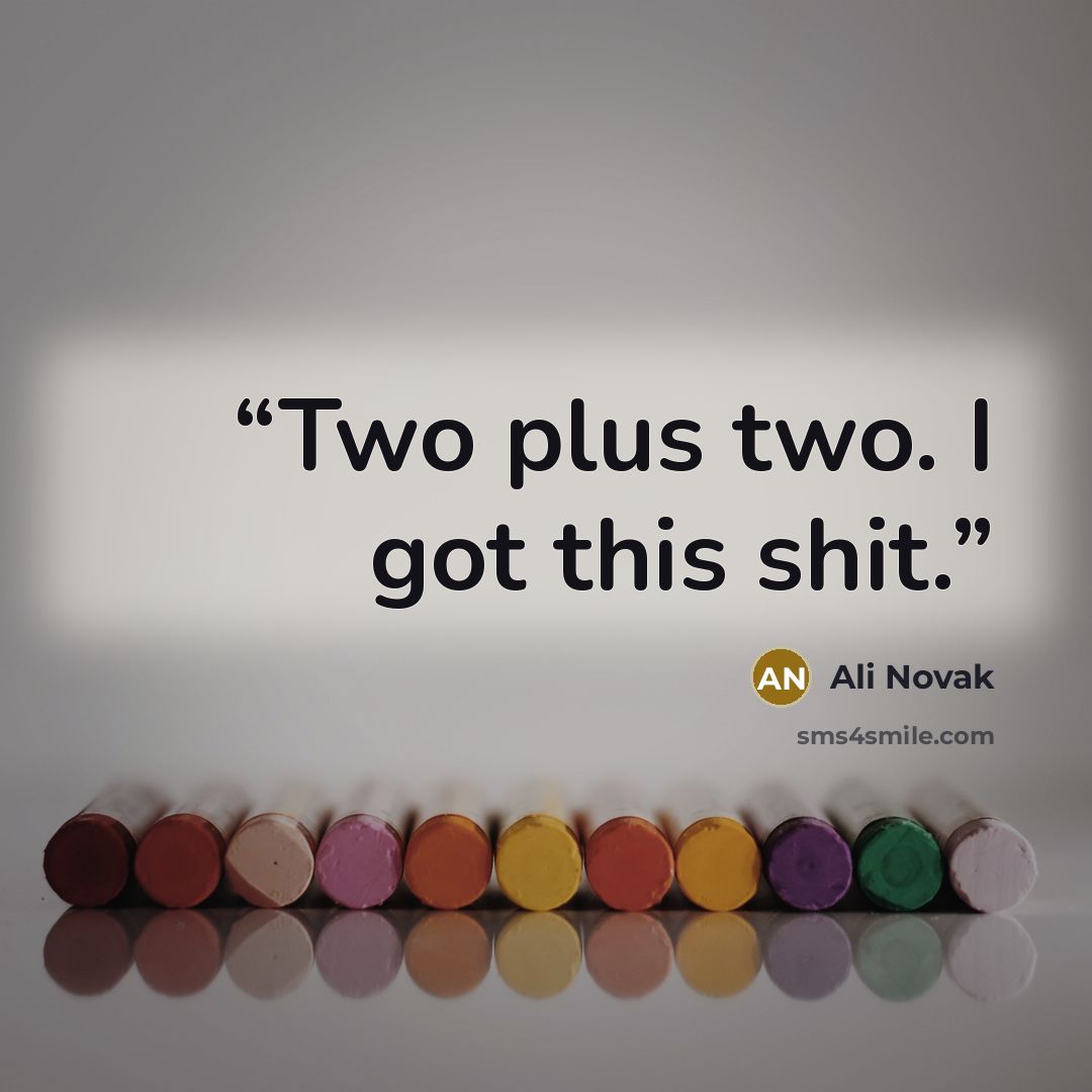 “Two plus two. I got this shit.” quote by Ali Novak