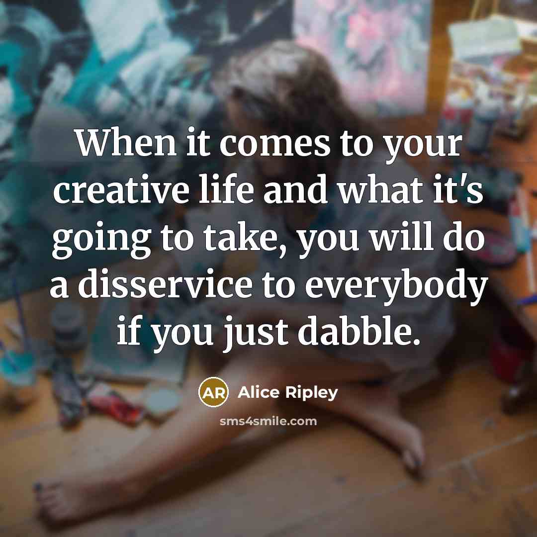 “When it comes to your creative life and what it's…” quote by Alice Ripley