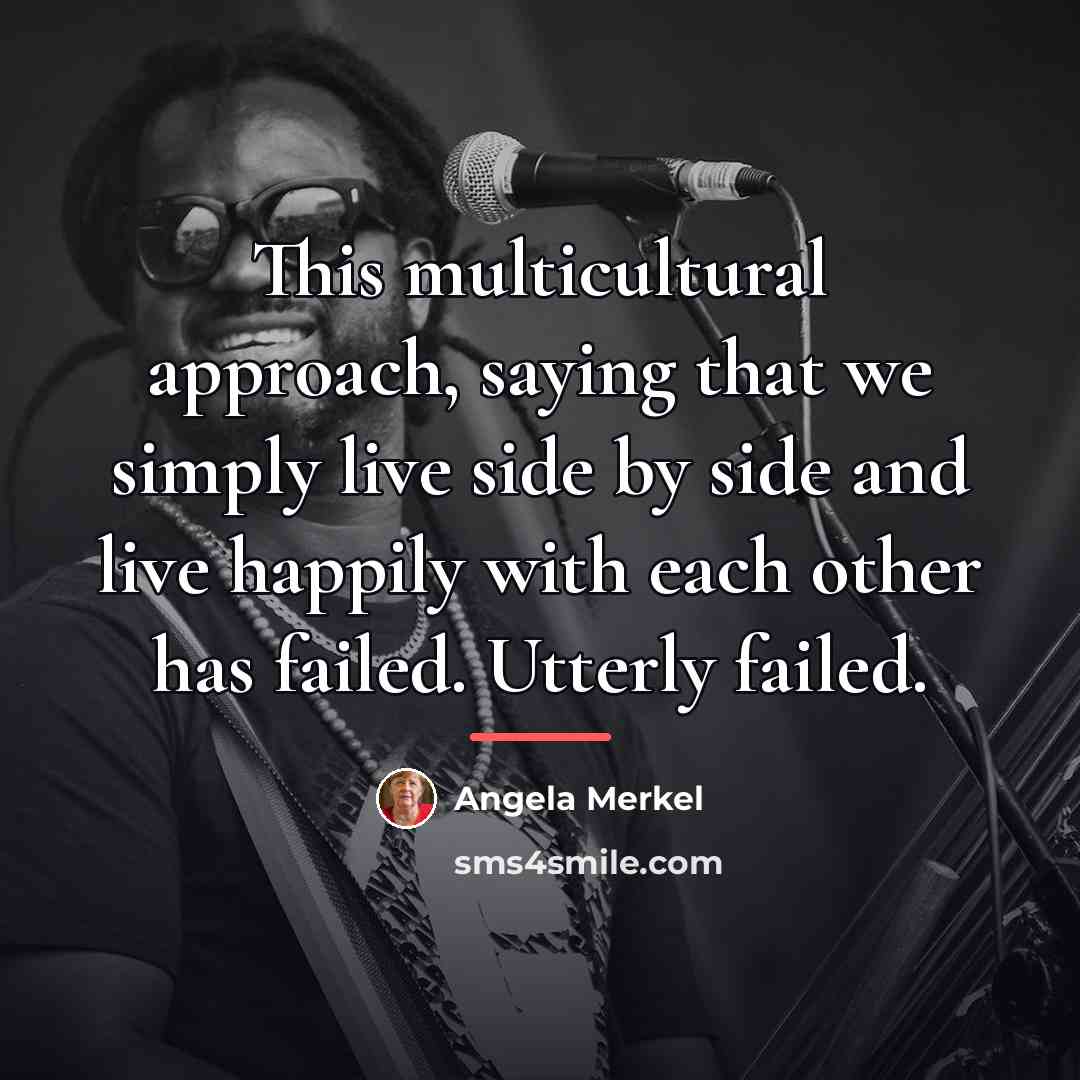 “This multicultural approach, saying that we simply live side by…” quote by Angela Merkel
