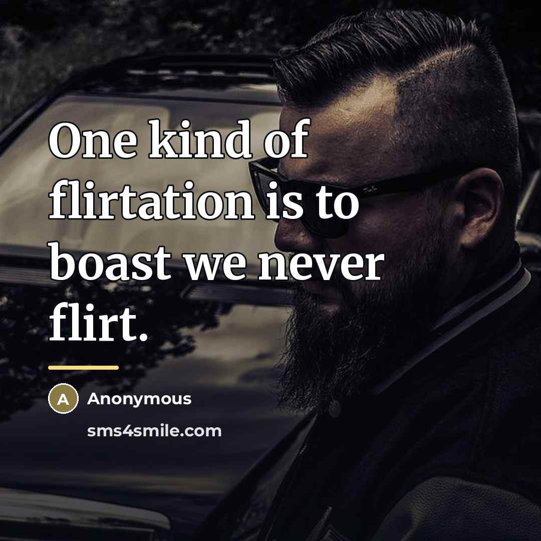 “One kind of flirtation is to boast we never flirt.…” quote by Anonymous