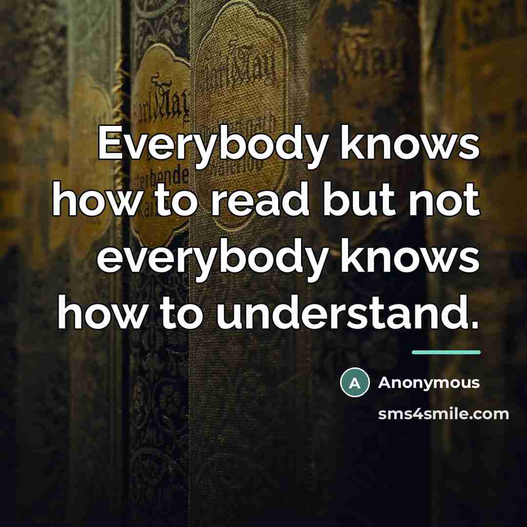 “Everybody knows how to read but not everybody knows how…” quote by Anonymous